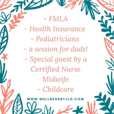 - FMLA - Health Insurance - Pediatricians - a session for dads! - Special guest by a Certified Nurse Midwife - Childcare